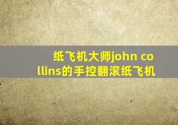 纸飞机大师john collins的手控翻滚纸飞机